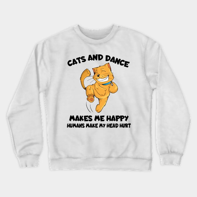 Cats And Dance Make Me Happy Humans Make My Head Hurt Crewneck Sweatshirt by Boba Art Store